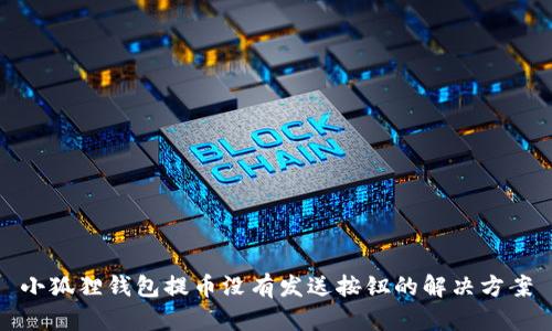 小狐狸钱包提币没有发送按钮的解决方案