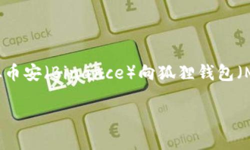 注意：由于涉及专业知识和操作步骤，此内容将帮助如何从币安（Binance）向狐狸钱包（MetaMask）转账。请确保您在操作前理解安全措施和风险。

怎么从币安转到狐狸钱包