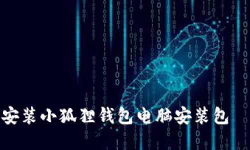 如何下载和安装小狐狸钱包电脑安装包 – 全面指南