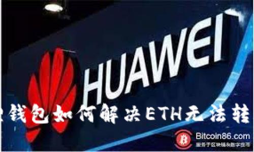 小狐狸钱包如何解决ETH无法转账问题